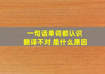 一句话单词都认识 翻译不对 是什么原因